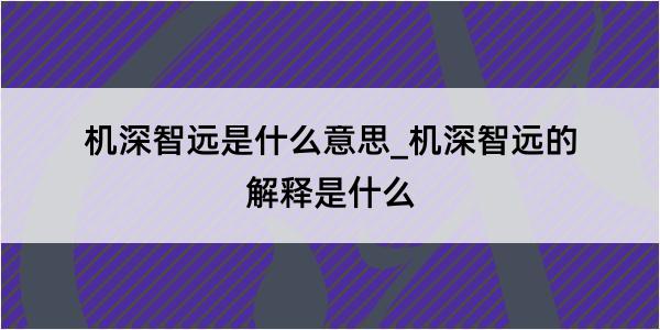 机深智远是什么意思_机深智远的解释是什么