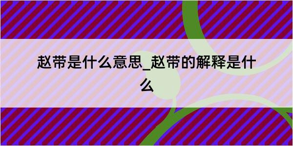 赵带是什么意思_赵带的解释是什么