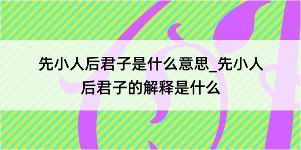 先小人后君子是什么意思_先小人后君子的解释是什么