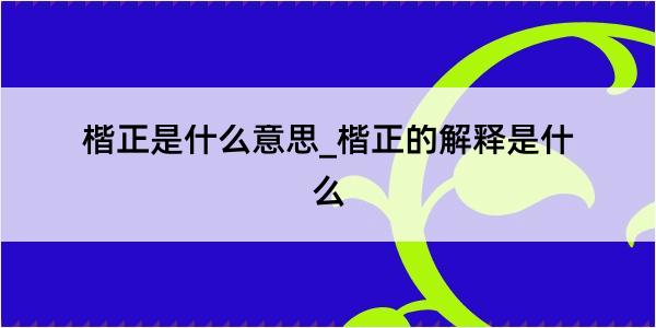 楷正是什么意思_楷正的解释是什么