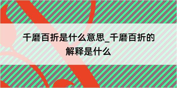 千磨百折是什么意思_千磨百折的解释是什么