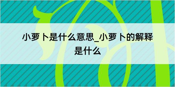 小萝卜是什么意思_小萝卜的解释是什么