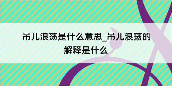 吊儿浪荡是什么意思_吊儿浪荡的解释是什么