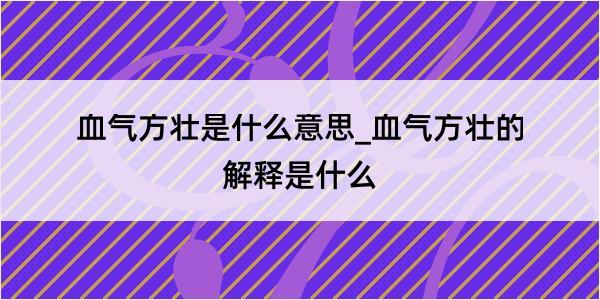 血气方壮是什么意思_血气方壮的解释是什么