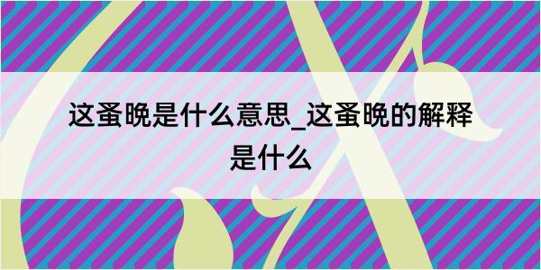 这蚤晩是什么意思_这蚤晩的解释是什么