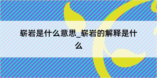 崭岩是什么意思_崭岩的解释是什么