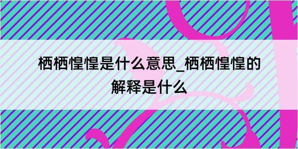 栖栖惶惶是什么意思_栖栖惶惶的解释是什么