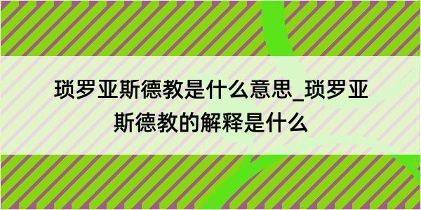 琐罗亚斯德教是什么意思_琐罗亚斯德教的解释是什么