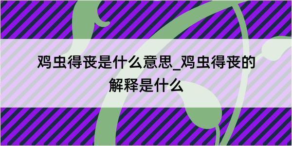 鸡虫得丧是什么意思_鸡虫得丧的解释是什么