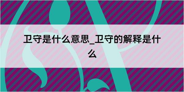 卫守是什么意思_卫守的解释是什么