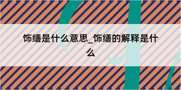 饰缮是什么意思_饰缮的解释是什么