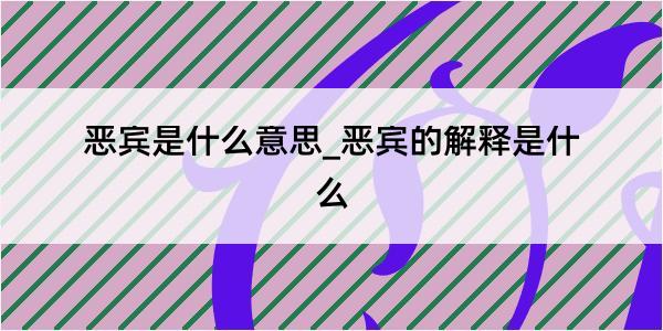 恶宾是什么意思_恶宾的解释是什么