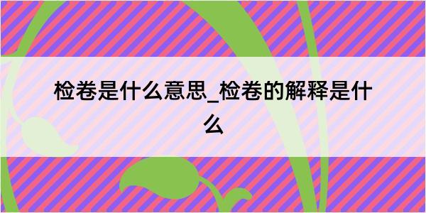 检卷是什么意思_检卷的解释是什么