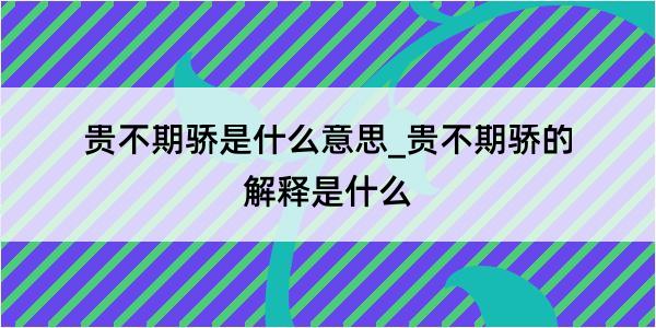 贵不期骄是什么意思_贵不期骄的解释是什么