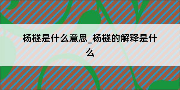 杨檖是什么意思_杨檖的解释是什么