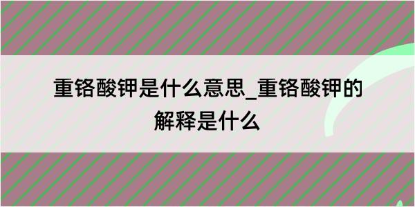 重铬酸钾是什么意思_重铬酸钾的解释是什么