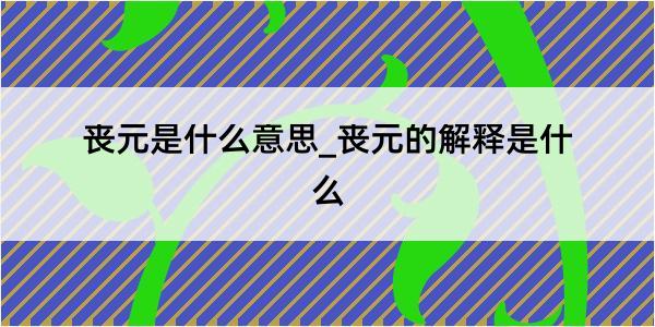 丧元是什么意思_丧元的解释是什么