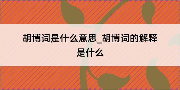 胡博词是什么意思_胡博词的解释是什么