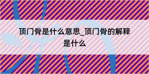 顶门骨是什么意思_顶门骨的解释是什么