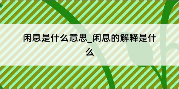 闲息是什么意思_闲息的解释是什么