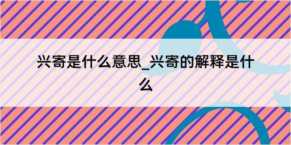 兴寄是什么意思_兴寄的解释是什么