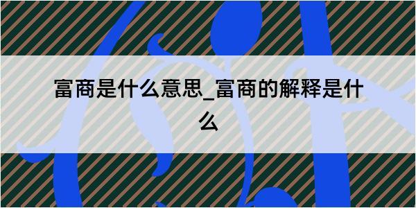 富商是什么意思_富商的解释是什么