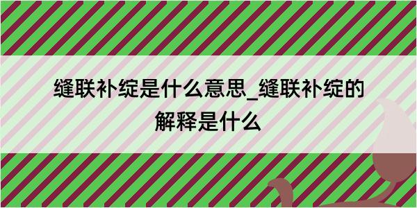 缝联补绽是什么意思_缝联补绽的解释是什么