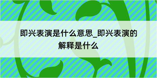 即兴表演是什么意思_即兴表演的解释是什么