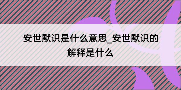 安世默识是什么意思_安世默识的解释是什么