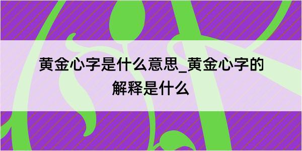 黄金心字是什么意思_黄金心字的解释是什么