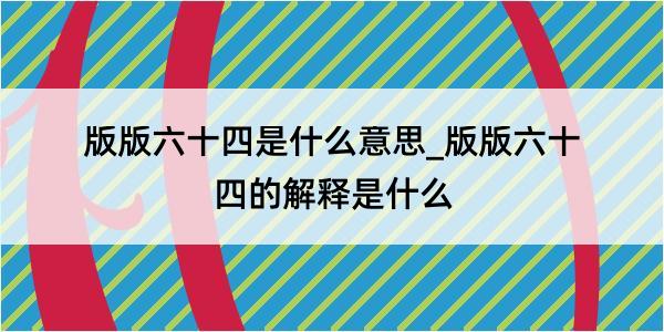 版版六十四是什么意思_版版六十四的解释是什么