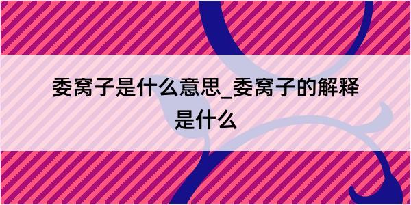 委窝子是什么意思_委窝子的解释是什么