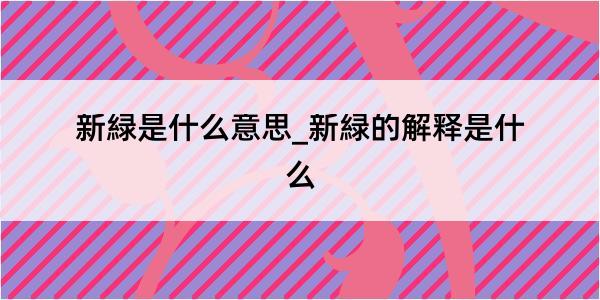 新緑是什么意思_新緑的解释是什么