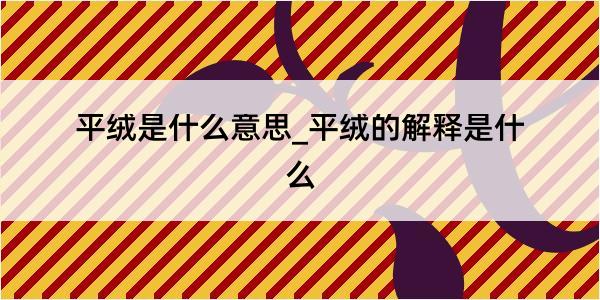 平绒是什么意思_平绒的解释是什么