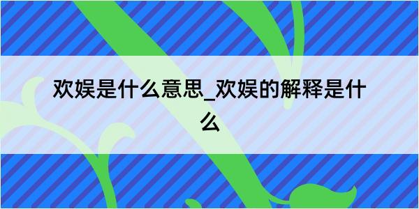 欢娱是什么意思_欢娱的解释是什么