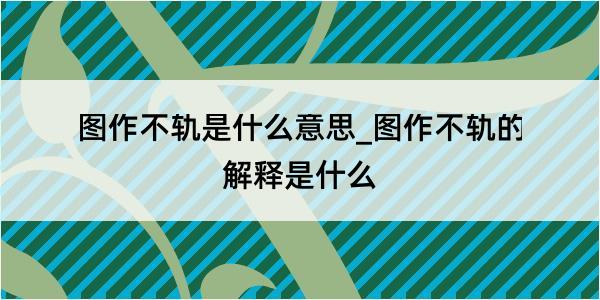 图作不轨是什么意思_图作不轨的解释是什么