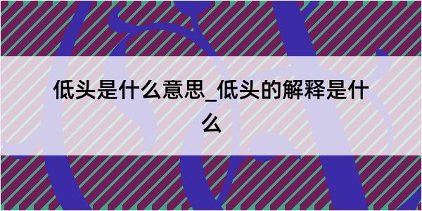 低头是什么意思_低头的解释是什么