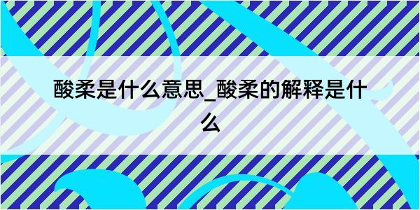 酸柔是什么意思_酸柔的解释是什么