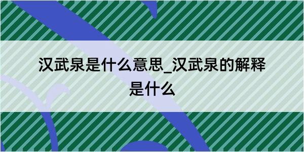 汉武泉是什么意思_汉武泉的解释是什么