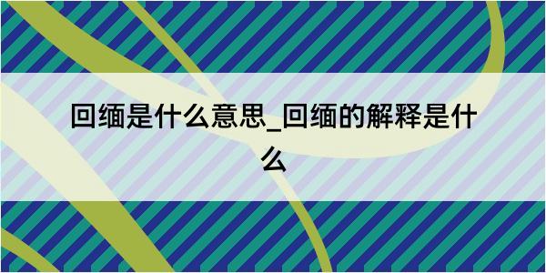 回缅是什么意思_回缅的解释是什么