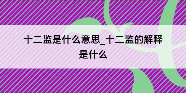 十二监是什么意思_十二监的解释是什么