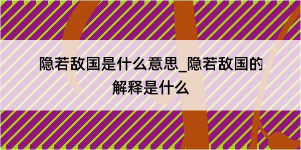 隐若敌国是什么意思_隐若敌国的解释是什么