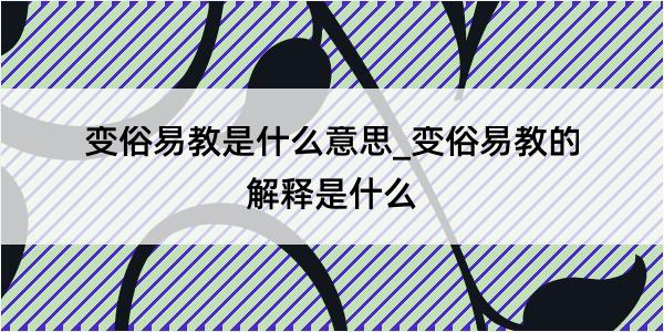 变俗易教是什么意思_变俗易教的解释是什么