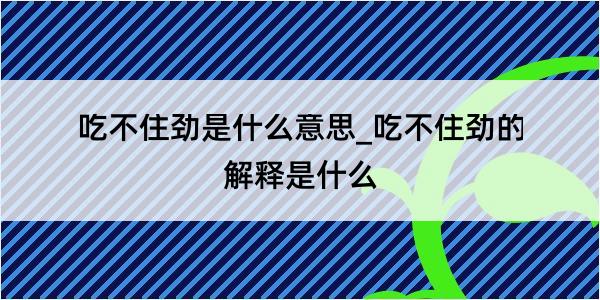 吃不住劲是什么意思_吃不住劲的解释是什么