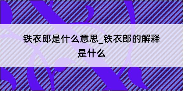 铁衣郎是什么意思_铁衣郎的解释是什么