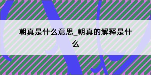 朝真是什么意思_朝真的解释是什么