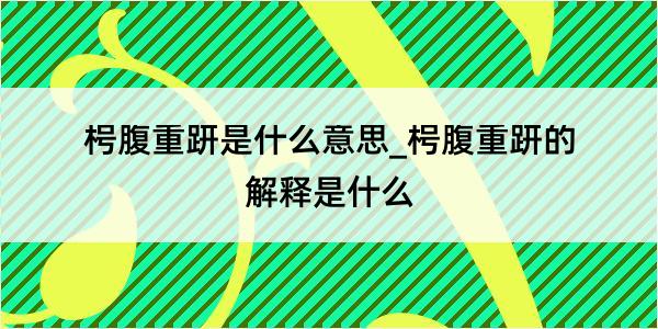 枵腹重趼是什么意思_枵腹重趼的解释是什么