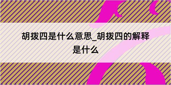 胡拨四是什么意思_胡拨四的解释是什么