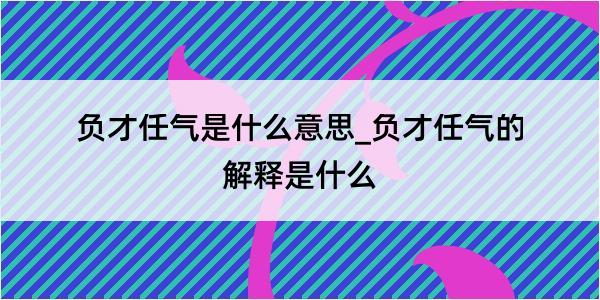 负才任气是什么意思_负才任气的解释是什么