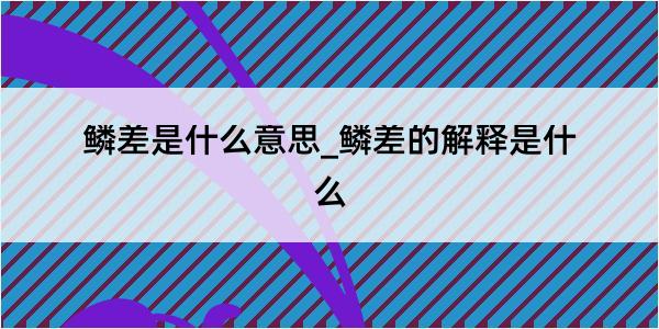 鳞差是什么意思_鳞差的解释是什么